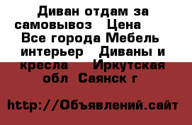 Диван отдам за самовывоз › Цена ­ 1 - Все города Мебель, интерьер » Диваны и кресла   . Иркутская обл.,Саянск г.